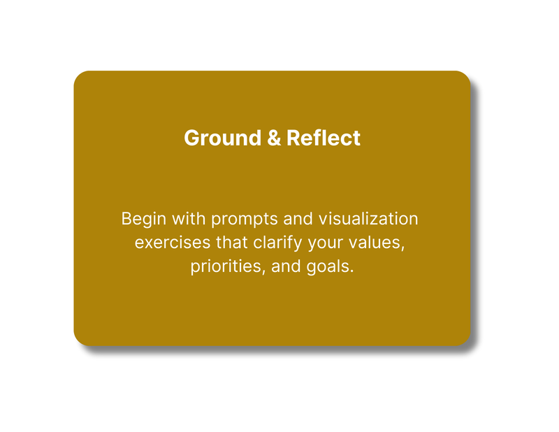 Gold card reading, "Ground & Reflect: Begin with prompts and visualization exercises that clarify your values, priorities, and goals."