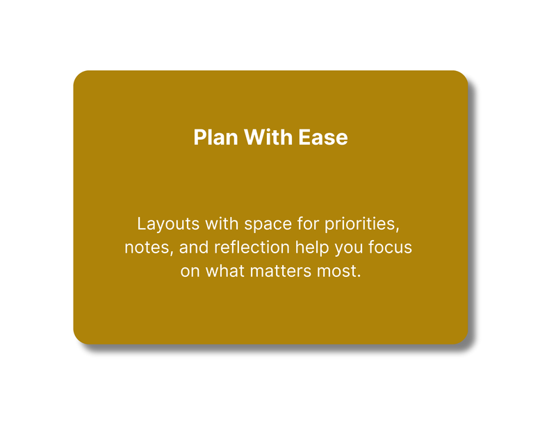Gold card reading, "Plan With Ease: Layouts with space for priorities, notes, and reflection help you  focus on what matters most."